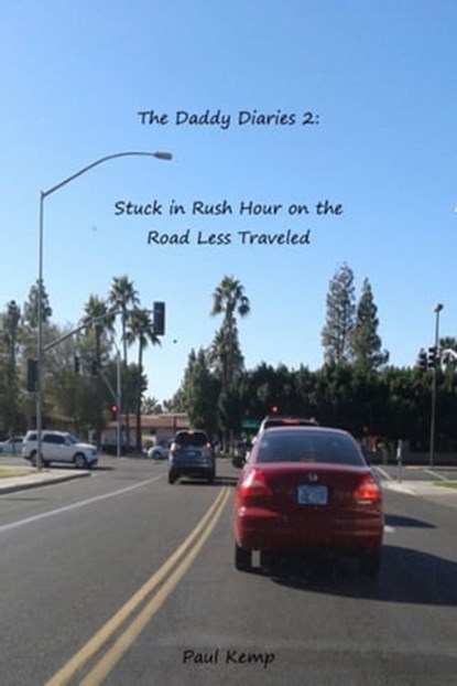 The Daddy Diaries 2: Stuck in Rush Hour on the Road Less Traveled, Paul Kemp - Ebook - 9781370196678