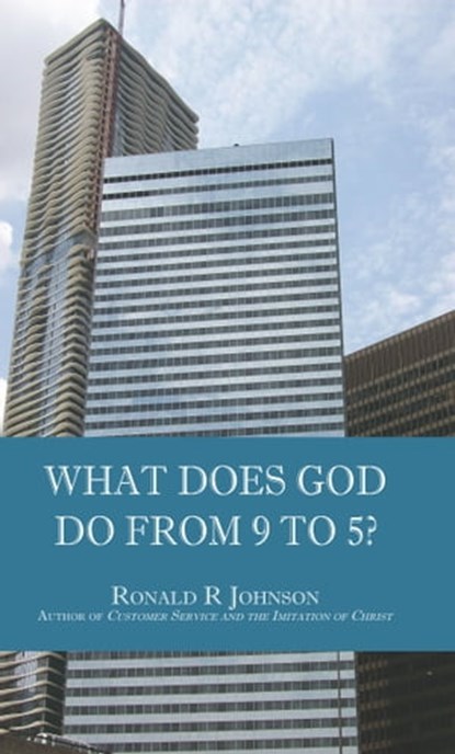 What Does God Do from 9 to 5?, Ronald R Johnson - Ebook - 9781370206377