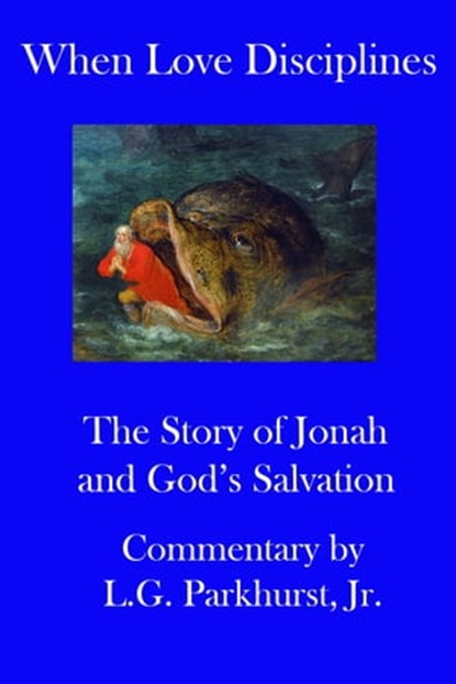 When Love Disciplines: The Story of Jonah and God’s Salvation: International Bible Lessons Commentary: Book 1, L.G. Parkhurst - Ebook - 9781370206575