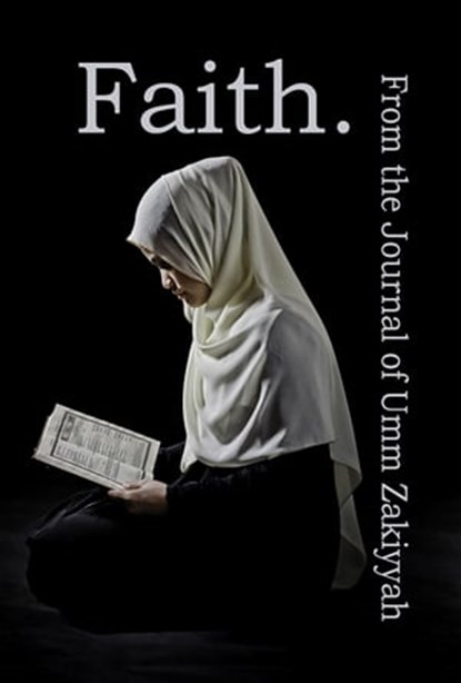 Faith. From the Journal of Umm Zakiyyah, Umm Zakiyyah - Ebook - 9781370215201
