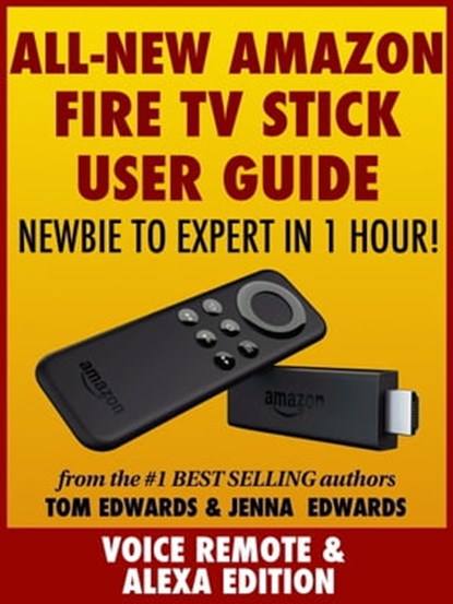 All-New Amazon Fire TV Stick User Guide: Newbie to Expert in 1 Hour!, Tom Edwards ; Jenna Edwards - Ebook - 9781370225408