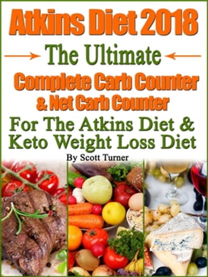 Atkins Diet 2018 The Ultimate Complete Carb Counter & Net Carb Counter For The Atkins Diet & Keto Weight Loss Diet, Scott Turner - Ebook - 9781370225675