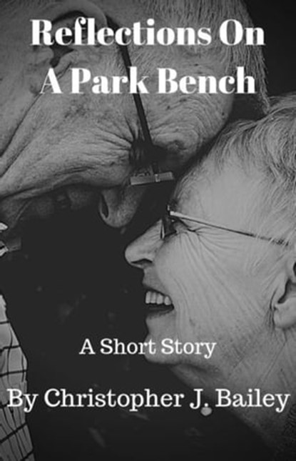 Reflections On A Park Bench, Christopher J. Bailey - Ebook - 9781370229765