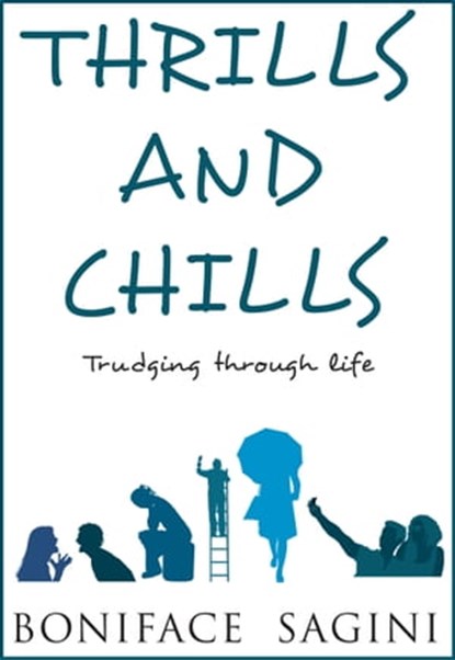 Thrills and Chills: Trudging Through Life, Boniface Sagini - Ebook - 9781370230631