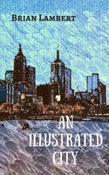 An Illustrated City, Brian Lambert - Ebook - 9781370238606
