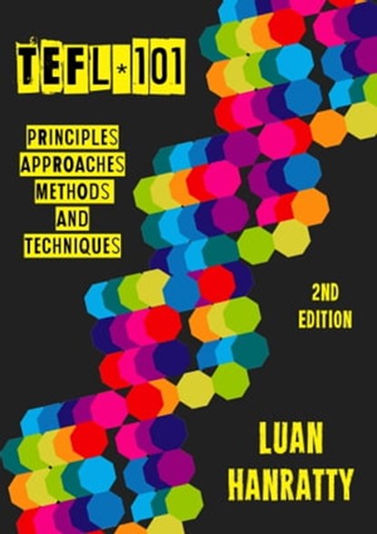 TEFL 101: Principles, Approaches, Methods & Techniques, Luan Hanratty - Ebook - 9781370240685
