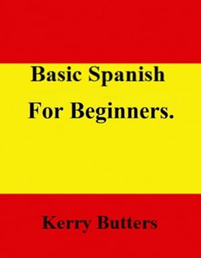 Basic Spanish For Beginners., Kerry Butters - Ebook - 9781370257720
