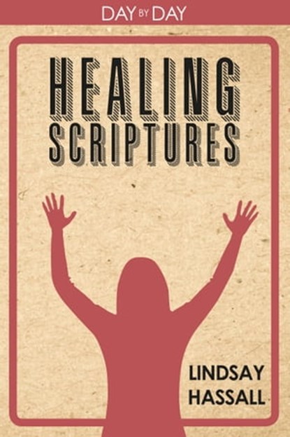 Day by Day: Healing Scriptures, Lindsay Hassall - Ebook - 9781370304943