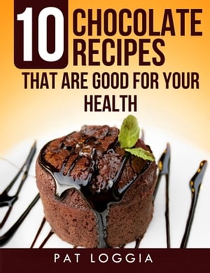 10 Chocolate Recipes That Are Good For Your Health (Take Care Of Your Self) Book 5, Pat Loggia - Ebook - 9781370327461