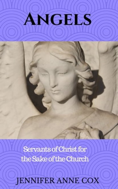 Angels: Servants of Christ for the Sake of the Church, Jennifer Anne Cox - Ebook - 9781370335787
