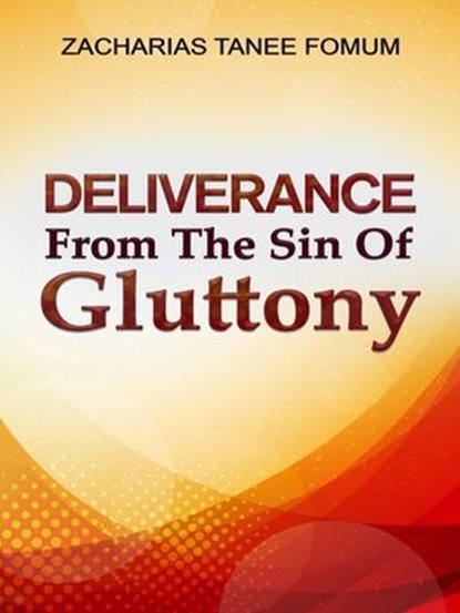 Deliverance From The Sin of Gluttony, Zacharias Tanee Fomum - Ebook - 9781370359165