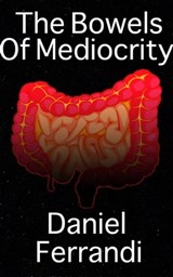 The Bowels of Mediocrity - Daniel Ferrandi - 9781370389612