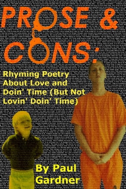Prose and Cons: Rhyming Poetry About Love and Doin' Time (But Not Lovin' Doin Time), Paul Gardner - Ebook - 9781370398324