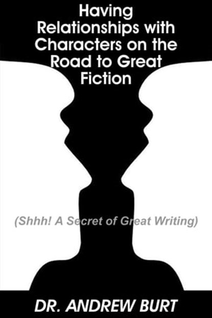Having Relationships With Characters on the Road to Great Fiction, Andrew Burt - Ebook - 9781370410910