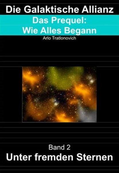 Die Galaktische Allianz: Das Prequel: Wie Alles Begann, Band 2: Unter fremden Sternen, Arlo Tratlonovich - Ebook - 9781370411351