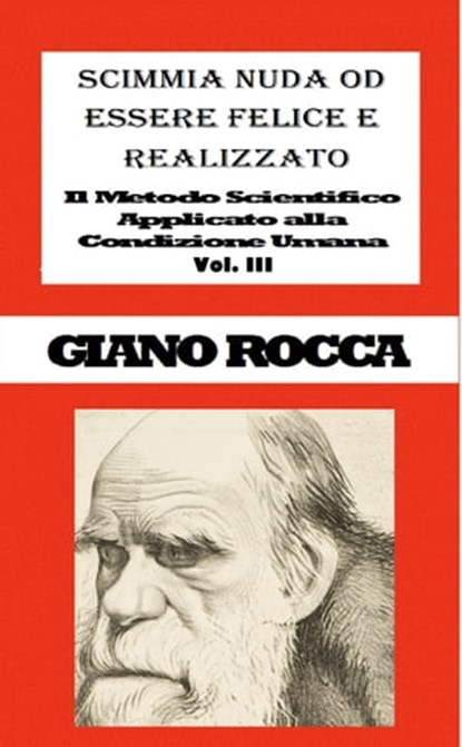 Scimmia Nuda od Essere Felice e Realizzato: Il Metodo Scientifico Applicato alla Condizione Umana - Vol. III, Giano Rocca - Ebook - 9781370424191