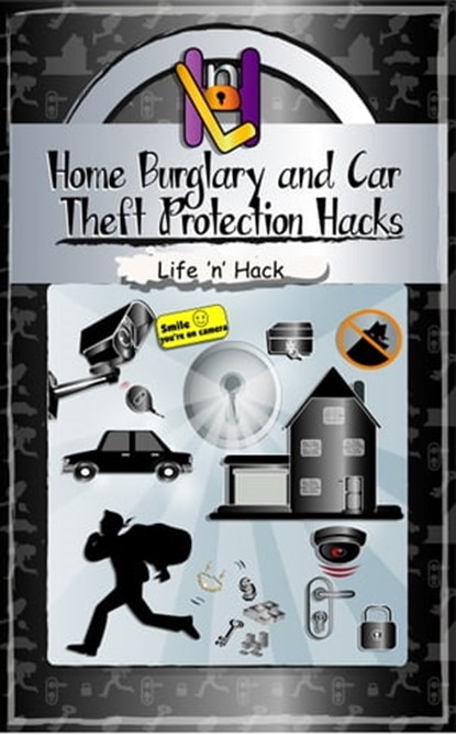 Home Burglary and Car Theft Protection Hacks: 12 Simple Practical Hacks to Protect and Prevent Home and Car from Robbery, Life 'n' Hack - Ebook - 9781370428458