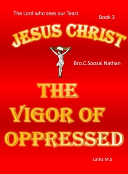 Jesus Christ- The Vigor Of Oppressed- Book 3, Latha M.S - Ebook - 9781370438761