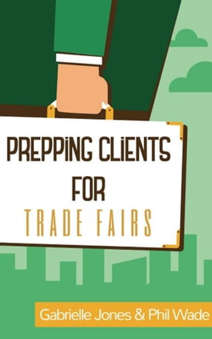 Prepping Clients for Trade Fairs, Phil Wade ; Gabrielle Jones - Ebook - 9781370448678