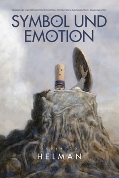 Symbol und Emotion: Gestaltung und Geschichte der Religiösen, Politischen und Komerziellen Kommunikation, Federico Helman - Ebook - 9781370449521