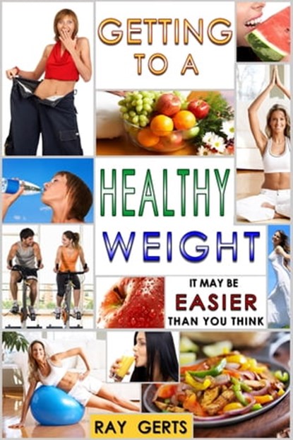 Getting to a Healthy Weight: It May Be Easier Than You Think, Raymond Gerts - Ebook - 9781370451258