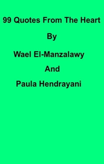 99 Quotes From The Heart By Wael El-Manzalawy And Paula Hendrayani, Wael El-Manzalawy - Ebook - 9781370459988