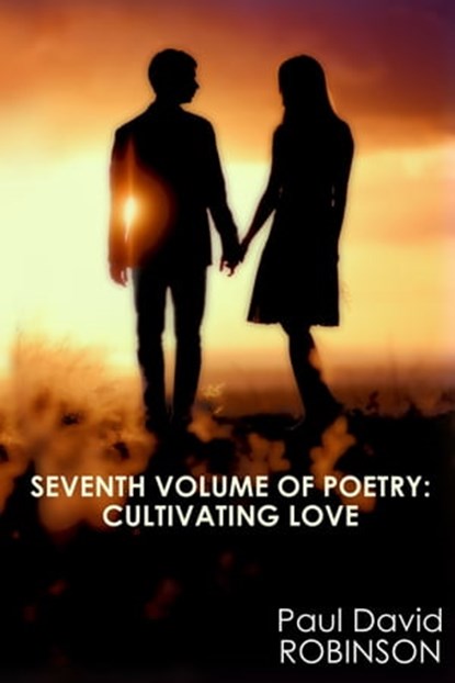 Seventh Volume of Poetry: Cultivating Love, Paul David Robinson - Ebook - 9781370463084