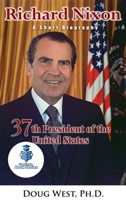 Richard Nixon: A Short Biography - 37th President of the United States, Doug West - Ebook - 9781370463336