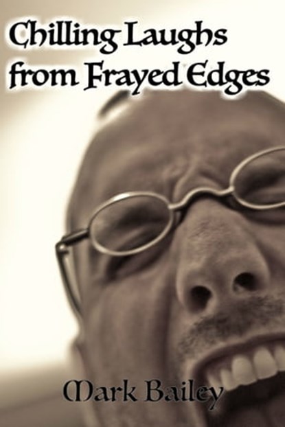 Chilling Laughs from Frayed Edges, Mark Bailey - Ebook - 9781370474158