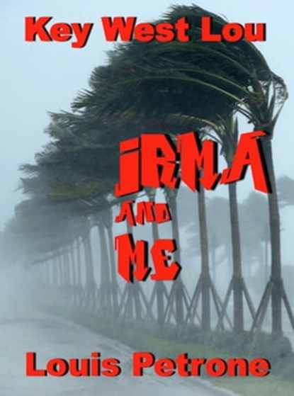 Irma and Me A Journal of Hurricane Irma’s Impact on Key West, Louis Petrone - Ebook - 9781370493647