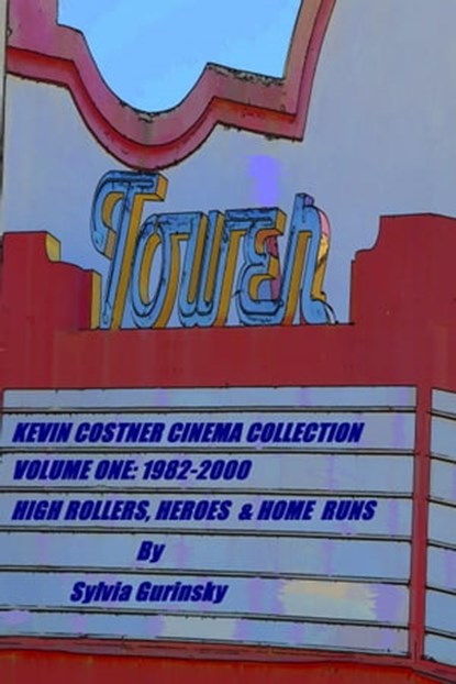 Kevin Costner Cinema Collection; Volume One: 1982-2000; High Rollers, Heroes & Home Runs, Sylvia Gurinsky - Ebook - 9781370495962