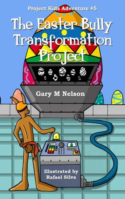 The Easter Bully Transformation Project: Project Kids Adventure #5, Gary M Nelson - Ebook - 9781370502073