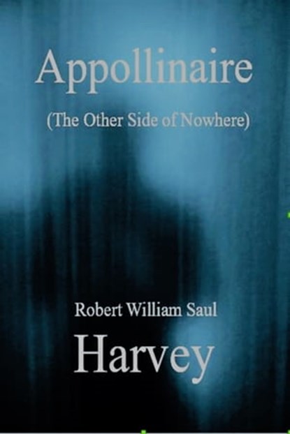 Appollinaire (The Other Side of Nowhere), Robert William Saul Harvey - Ebook - 9781370508488