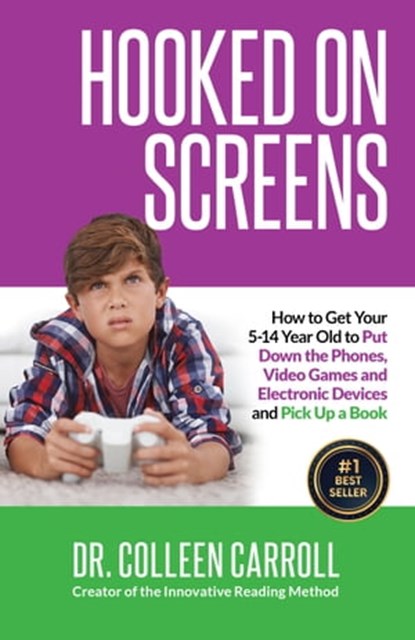Hooked on Screens: How to Get Your 5-14 Year Old to Put Down the Phones, Video Games and Electronic Devices and Pick Up a Book, Dr. Colleen Carroll - Ebook - 9781370512065