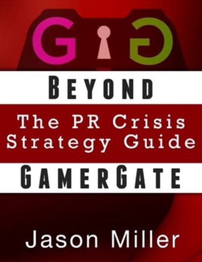 Beyond GamerGate: The PR Crisis strategy guide, Jason Miller - Ebook - 9781370534531