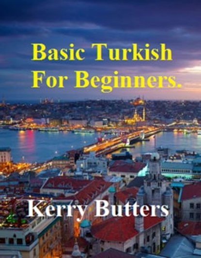 Basic Turkish For Beginners., Kerry Butters - Ebook - 9781370547272