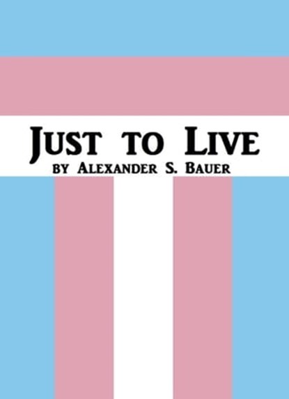 Just to Live, Alexander S. Bauer - Ebook - 9781370553242