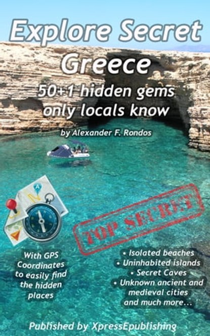 Explore Secret Greece: 50+1 Hidden Gems Only Locals Know, Alexander F. Rondos - Ebook - 9781370559589