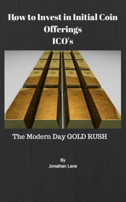 How to Invest in Initial Coin Offerings the New Modern Day Gold Rush, Jonathan Lane - Ebook - 9781370571741