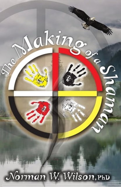 The Making of a Shaman, Norman W. Wilson - Ebook - 9781370573523