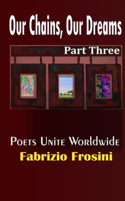 Our Chains, Our Dreams: Part Three, Fabrizio Frosini ; Poets Unite Worldwide - Ebook - 9781370603749