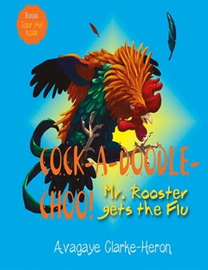 Cock-A-Doodle Choo!: Mr. Rooster Gets the Flu, Avagaye Clarke-Heron - Ebook - 9781370613809