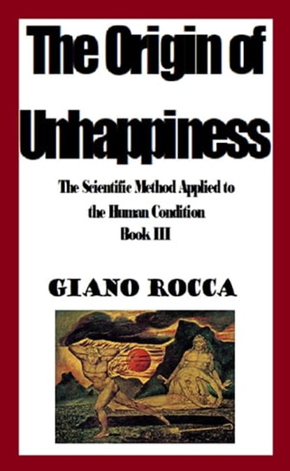 The Origin of Unhappiness: The Scientific Method Applied to the Human Condition - Book III, Giano Rocca - Ebook - 9781370618651