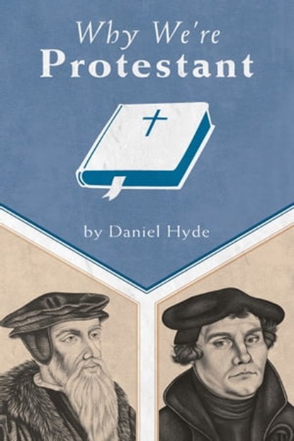 Why We’re Protestant, Daniel R. Hyde - Ebook - 9781370626205
