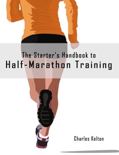 The Starter's Handbook to Half-Marathon Training, Charles Kelton - Ebook - 9781370643752