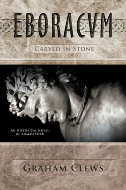 Eboracum, Carved in Stone (Book III), Graham Clews - Ebook - 9781370648023