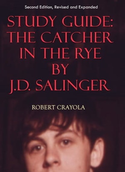 Study Guide: The Catcher in the Rye by J.D. Salinger (Second Edition, Revised and Expanded), Robert Crayola - Ebook - 9781370649525