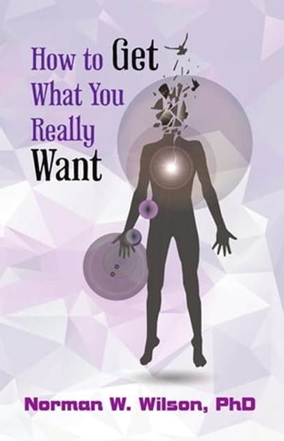 How To Get What You Really Want, Norman W. Wilson - Ebook - 9781370649686