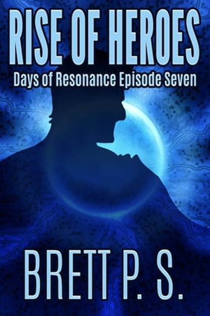Rise of Heroes: Days of Resonance Episode Seven, Brett P. S. - Ebook - 9781370654178