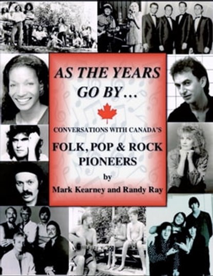As The Years Go By ... Conversations With Canada's Folk Rock & Pop Pioneers, Randy Ray ; Mark Kearney - Ebook - 9781370654734